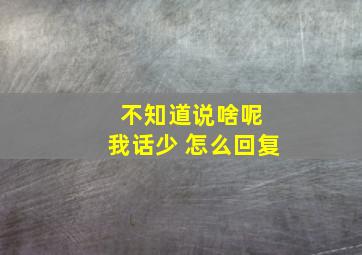 不知道说啥呢 我话少 怎么回复